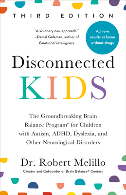 Disconnected Kids, Third Edition: The Groundbreaking Brain Balance Program for Children with Autism, Adhd, Dyslexia, and Other Neurological Disorders - Robert Melillo