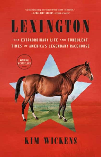 Lexington: The Extraordinary Life and Turbulent Times of America's Legendary Racehorse - Kim Wickens