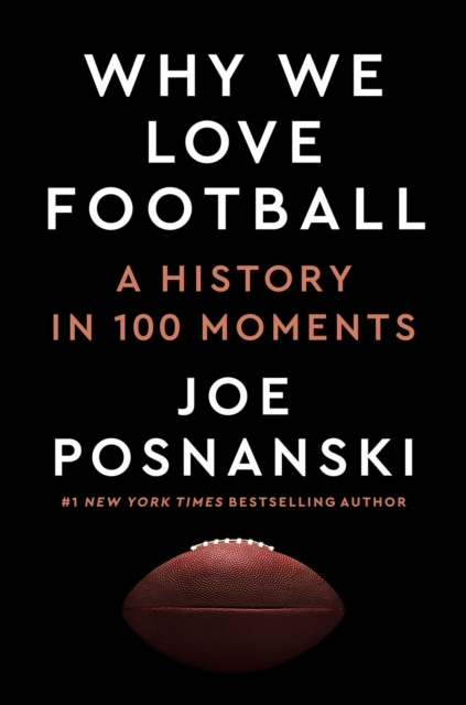 Why We Love Football: A History in 100 Moments - Joe Posnanski