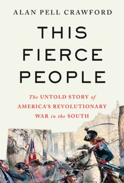 This Fierce People: The Untold Story of America's Revolutionary War in the South - Alan Pell Crawford