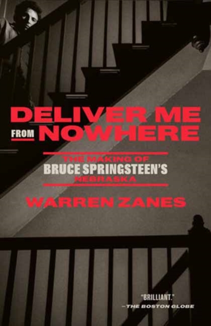 Deliver Me from Nowhere: The Making of Bruce Springsteen's Nebraska - Warren Zanes