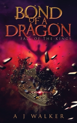Bond of a Dragon: Fall of the KIngs - A. J. Walker