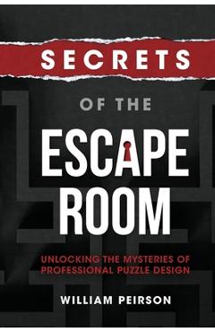 Coperta cărții 'Secrets of the Escape Room: Unlocking the Mysteries of Professional Puzzle Design - William Peirson'