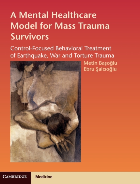 A Mental Healthcare Model for Mass Trauma Survivors: Control-Focused Behavioral Treatment of Earthquake, War and Torture Trauma - Metin Basoglu