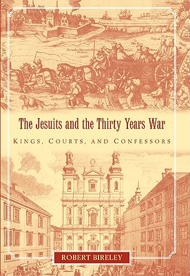 The Jesuits and the Thirty Years War: Kings, Courts, and Confessors - Robert Bireley