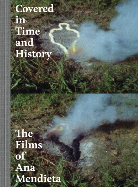 Covered in Time and History: The Films of Ana Mendieta - Howard Oransky