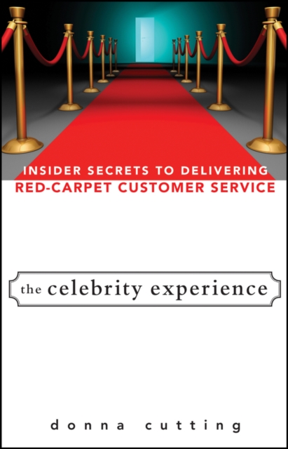 The Celebrity Experience: Insider Secrets to Delivering Red Carpet Customer Service - Donna Cutting