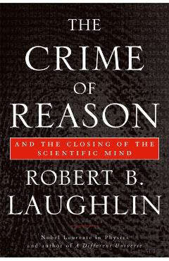 Coperta cărții 'The Crime of Reason: And the Closing of the Scientific Mind - Robert B. Laughlin'