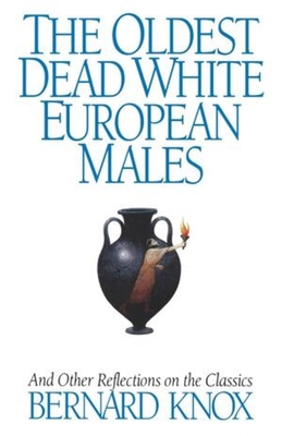 The Oldest Dead White European Males: And Other Reflections on the Classics - Bernard Macgregor Walke Knox