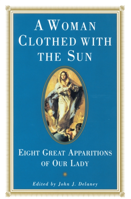 A Woman Clothed with the Sun: Eight Great Apparitions of Our Lady - John J. Delaney