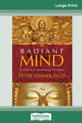 Radiant Mind: Awakening Unconditioned Awareness (16pt Large Print Edition) - Peter Fenner