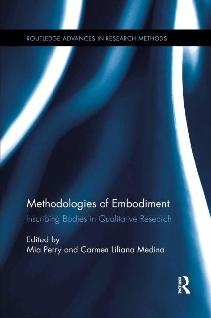 Methodologies of Embodiment: Inscribing Bodies in Qualitative Research - Mia Perry