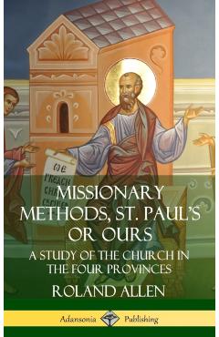 Coperta cărții 'Missionary Methods, St. Paul's or Ours: A Study of the Church in the Four Provinces (Hardcover) - Roland Allen'