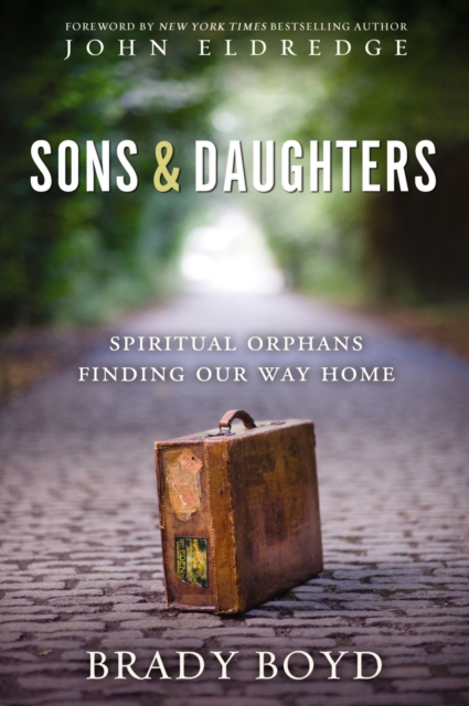 Sons and Daughters: Spiritual Orphans Finding Our Way Home - Brady Boyd