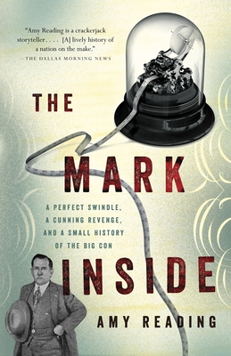 The Mark Inside: A Perfect Swindle, a Cunning Revenge, and a Small History of the Big Con - Amy Reading