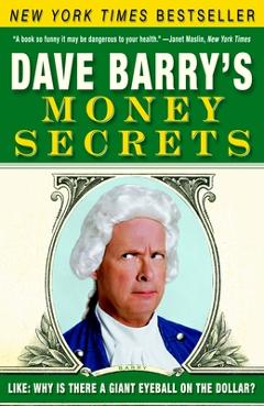 Dave Barry's Money Secrets: Like: Why Is There a Giant Eyeball on the Dollar? - Dave Barry