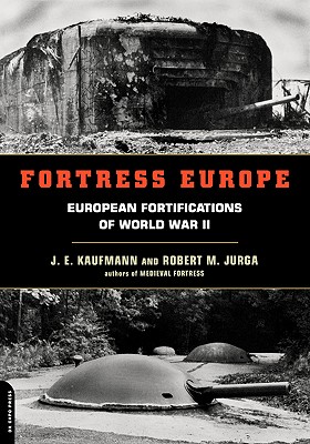 Fortress Europe: European Fortifications of World War II - J. E. Kaufmann