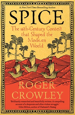 Spice: The 16th-Century Contest That Shaped the Modern World - Roger Crowley