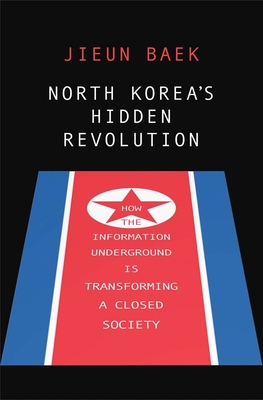 North Korea's Hidden Revolution: How the Information Underground Is Transforming a Closed Society - Jieun Baek