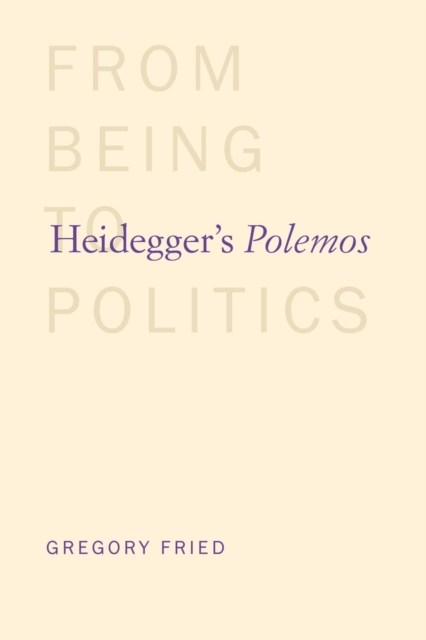 Heidegger's Polemos: From Being to Politics - Gregory Fried