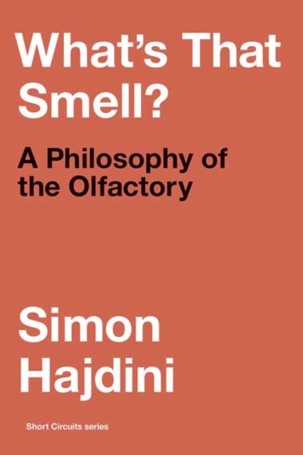 What's That Smell?: A Philosophy of the Olfactory - Simon Hajdini