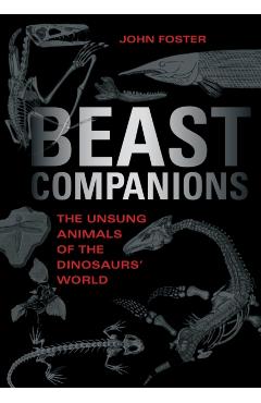 Beast Companions: The Unsung Animals of the Dinosaurs' World - John Foster