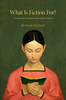 What Is Fiction For?: Literary Humanism Restored - Bernard Harrison