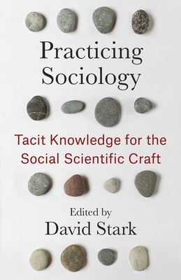 Practicing Sociology: Tacit Knowledge for the Social Scientific Craft - David Stark