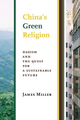 China's Green Religion: Daoism and the Quest for a Sustainable Future - James Miller