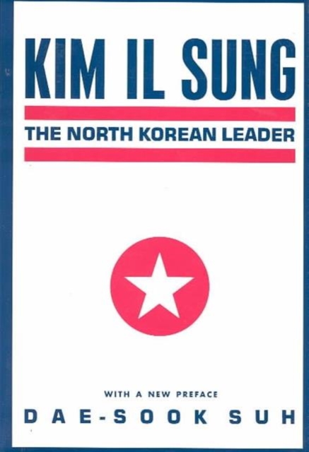 Kim Il Sung: The North Korean Leader - Dae-sook Suh