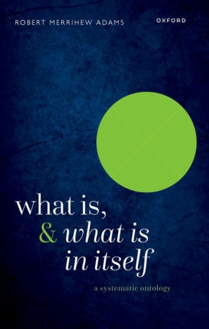 What Is, and What Is in Itself: A Systematic Ontology - Robert Merrihew Adams