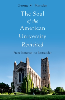 The Soul of the American University Revisited: From Protestant to Postsecular - George M. Marsden