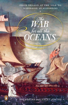 The War for All the Oceans: From Nelson at the Nile to Napoleon at Waterloo - Roy Adkins