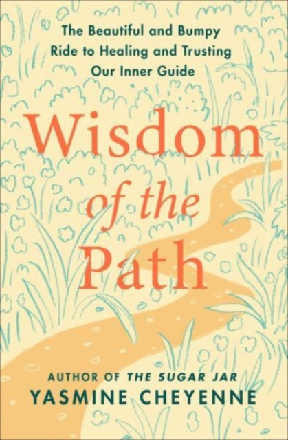 Wisdom of the Path: The Beautiful and Bumpy Ride to Healing and Trusting Our Inner Guide - Yasmine Cheyenne