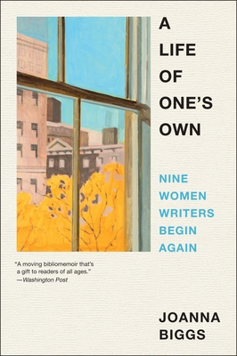 A Life of One's Own: Nine Women Writers Begin Again - Joanna Biggs