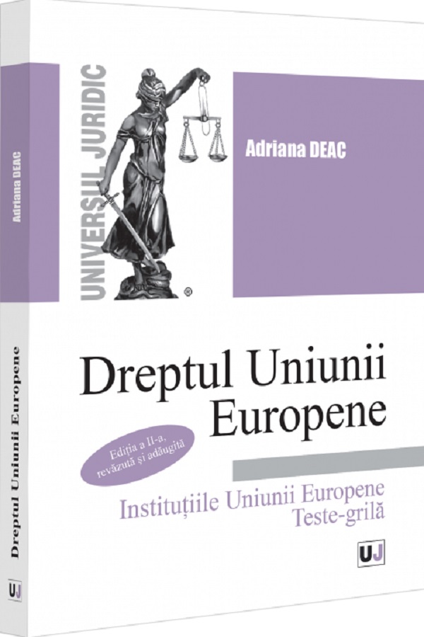 Dreptul Uniunii Europene. Institutiile Uniunii Europene. Teste-grila - Adriana Deac