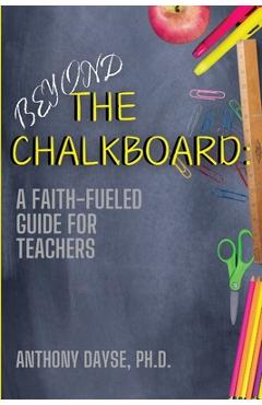 Coperta cărții 'Beyond The Chalkboard: A Faith-Fueled Guide For Teachers - Anthony Dayse'