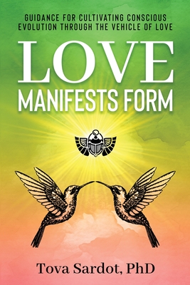 Coperta cărții 'Love Manifests Form: Guidance for Cultivating Conscious Evolution through the Vehicle of Love - Tova Sardot'