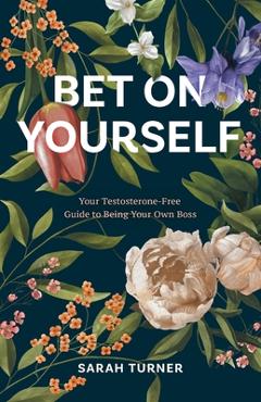 Coperta cărții 'Bet on Yourself: Your Testosterone-Free Guide to Being Your Own Boss - Sarah Turner'