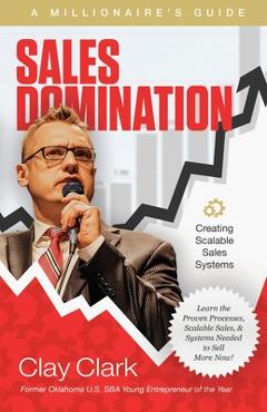 Poza produsului Sales Domination: A Millionaire's Guide for Creating Scalable Sales Systems: A Millionaire's Guide for Creating Scalable Sales Systems - Clay Clark