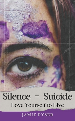 Silence Equals Suicide: Love Yourself to Live - Jamie Ryser