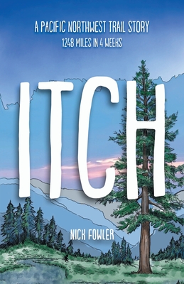 Itch: A Pacific Northwest Trail Story - Nick Fowler