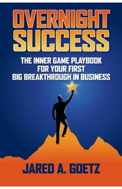 Coperta cărții 'Overnight Success: The Inner Game Playbook for Your First Big Breakthrough in Business - Jared Goetz'