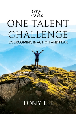 The One Talent Challenge: Overcoming Inaction and Fear - Tony Lee