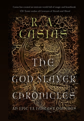 The God Slayer Chroncicles: An Epic Ya Fantasy Omnibus - R. A. Casias