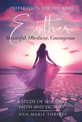 Preparation for the King: Esther - A Study Of Self-Care, Faith and Victory - Ann Marie Thrives
