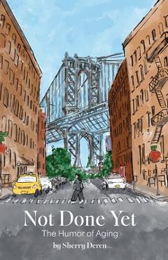 Coperta cărții 'Not Done Yet: The Humor of Aging - Sherry Deren'