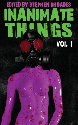 Inanimate Things: Volume One - Stephen Rhoades