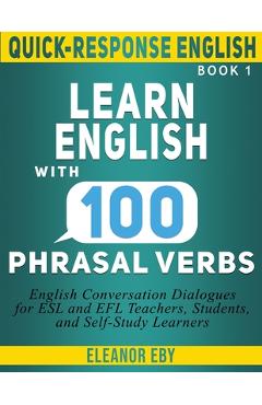 Coperta cărții 'Quick-Response English Learn English with 100 Phrasal Verbs: English Conversation Dialogues for ESL and EFL Teachers,'
