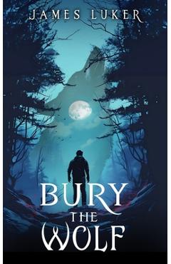 Coperta cărții 'Bury the Wolf - James H. Luker'